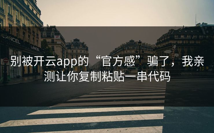 别被开云app的“官方感”骗了,我亲测让你复制粘贴一串代码 别被开云app的“官方感”骗了,我亲测让你复制粘贴一串代码