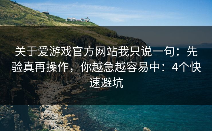 关于爱游戏官方网站我只说一句:先验真再操作,你越急越容易中:4个快速避坑 关于爱游戏官方网站我只说一句:先验真再操作,你越急越容易中:4个快速避坑